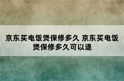 京东买电饭煲保修多久 京东买电饭煲保修多久可以退